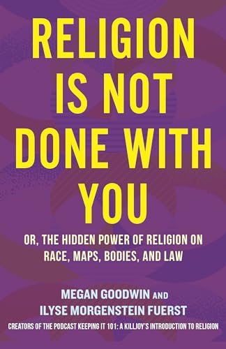 Religion Is Not Done with You: Or, the Hidden Power of Religion on Race, Maps, Bodies, and Law (Hardcover)