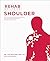 Rehab Science: Shoulder: Protocols and Exercise Programs for Overcoming Pain and Healing from Injury