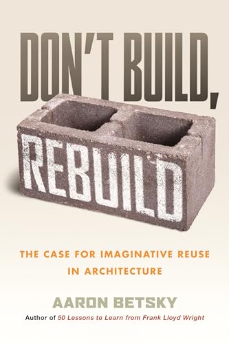 Don't Build, Rebuild: The Case for Imaginative Reuse in Architecture (Hardcover)