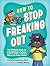 How to Stop Freaking Out: The Ultimate Guide to Keeping Cool When Life Feels Chaotic