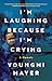 I'm Laughing Because I'm Crying by Youngmi Mayer