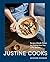 Justine Cooks: A Cookbook: Recipes (Mostly Plants) for Finding Your Way in the Kitchen