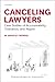 Canceling Lawyers by W. Bradley Wendel Canceling Lawyers by W. Bradley Wendel