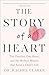 The Story of a Heart: Two Families, One Heart, and the Medical Miracle that Saved a Child's Life
