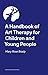 A Practice-Led Handbook of Art Therapy with Children and Young People: An Ethical and Effective Approach
