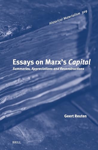 Essays on Marx’s Capital: Summaries, Appreciations and Reconstructions (Historical Materialism Book Series, 309)