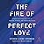 The Fire of Perfect Love: I...
