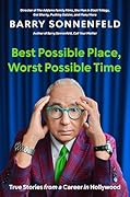 Best Possible Place, Worst Possible Time: True Stories from a Career in Hollywood
