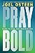 Pray Bold by Joel Osteen