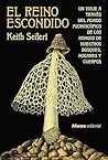 El reino escondido: Un viaje a través del mundo microscópico de los hongos de nuestros bosques, hogares y cuerpos El reino escondido: Un viaje a través del mundo microscópico de los hongos de nuestros bosques, hogares y cuerpos
