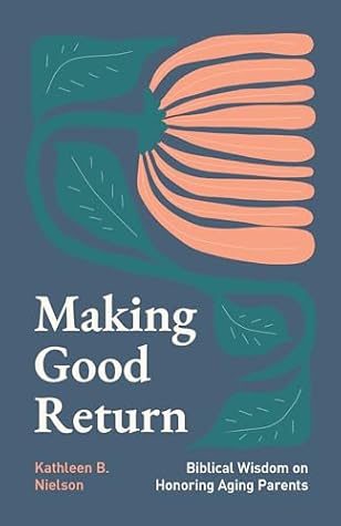 Making Good Return: Biblical Wisdom on Honoring Aging Parents