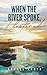 When the river spoke, I lis...