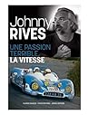 UNE PASSION TERRIBLE, LA VITESSE: JOHNNY RIVES