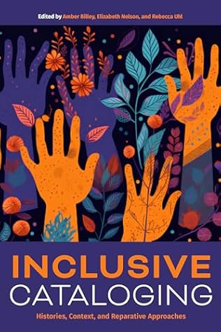 Inclusive Cataloging: Histories, Context, and Reparative Approaches (Core Monographs)