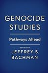 Genocide Studies: Pathways Ahead (Genocide, Political Violence, Human Rights)