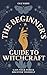 A Beginner's Guide to Witchcraft by Cece White