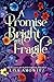 A Promise Bright and Fragil...
