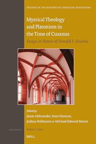 Mystical Theology and Platonism in the Time of Cusanus: Essays in Honor of Donald F. Duclow (Studies in the History of Christian Traditions, 201)