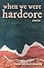 When We Were Hardcore by Linda Michel-Cassidy When We Were Hardcore by Linda Michel-Cassidy