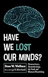Have We Lost Our Minds?: Neuroscience, Neurotheology, the Soul, and Human Flourishing Book cover for Have We Lost Our Minds?: Neuroscience, Neurotheology, the Soul, and Human Flourishing