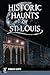 Historic Haunts of St. Louis by Jennier Elwyn