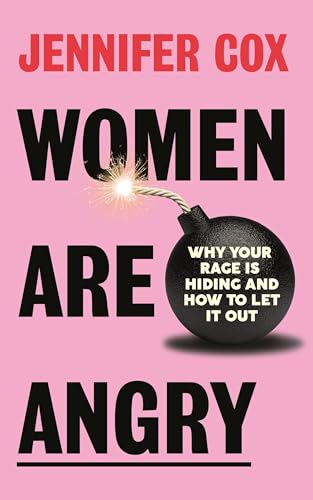 Women Are Angry: Why Your Rage is Hiding and How to Let It Out (Confronting Societal Norms on Womanhood)