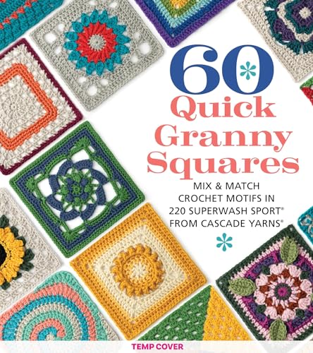 60 Quick Granny Squares: Mix & Match Crochet Motifs in 220 Superwash(R) Sport from Cascade Yarns® (60 Quick Crochet Collection)