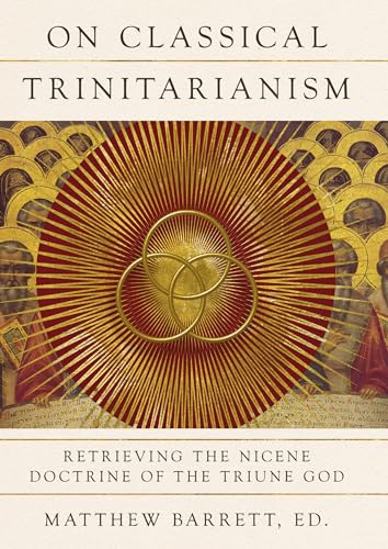 On Classical Trinitarianism: Retrieving the Nicene Doctrine of the Triune God (Hardcover)
