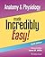 Anatomy & Physiology Made Incredibly Easy! by Laura Willis