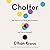 Chatter: The Voice in Our Head, Why It Matters, and How to Harness It