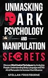 Unmasking Dark Psychology and Manipulation Secrets: Discover Mind Control Techniques by Analyzing People, Understanding Body Language and The Art of Persuasion to Increase Your Influence Book cover for Unmasking Dark Psychology and Manipulation Secrets: Discover Mind Control Techniques by Analyzing People, Understanding Body Language and The Art of Persuasion to Increase Your Influence