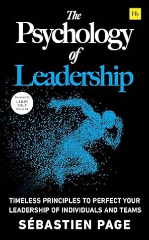 The Psychology of Leadership: Timeless Principles to Improve Your Leadership of Individuals and Teams