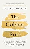The Golden Rule: A Compassionate Guide to Ageing Well, Caring for Loved Ones and Living Later Life with Confidence