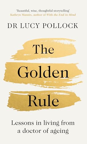 The Golden Rule: A Compassionate Guide to Ageing Well, Caring for Loved Ones and Living Later Life with Confidence (Kindle Edition)