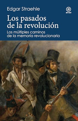 Los pasados de la revolución. Los múltiples caminos de la memoria revolucionaria (Spanish Edition)