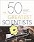The 50 Greatest Scientists:...