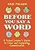 Before You Say a Word: A School Leader's Guide to Clear and Compelling Communication