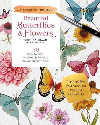 How to Paint Beautiful Butterflies and Flowers in Watercolor: 20 Step-by-Step No-Sketch Projects on Watercolor Paper (Watercolor This Book)