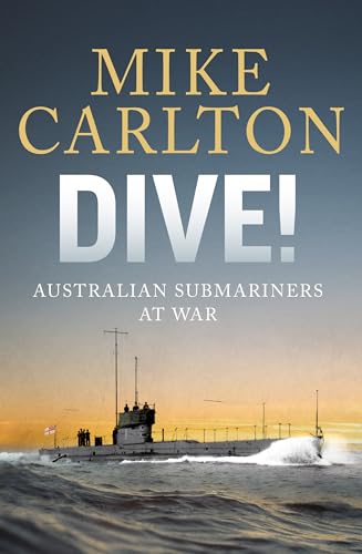 Dive!: Australian Submariners at War (Kindle Edition)