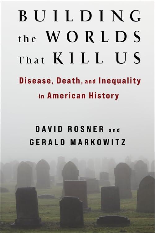Building the Worlds That Kill Us: Disease, Death, and Inequality in American History (Hardcover)