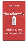 The Talent Fix Volume 2: A Leader's Guide to Recruiting Great Talent The Talent Fix Volume 2: A Leader's Guide to Recruiting Great Talent