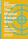 The Mission Always Wins: Quit Appeasing Stakeholders (Practicing Change Series) The Mission Always Wins: Quit Appeasing Stakeholders (Practicing Change Series)