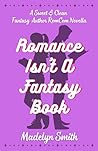 Romance Isn't A Fantasy Book by Madelyn Smith