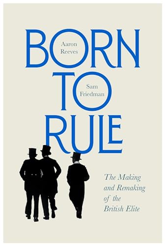 Born to Rule: The Making and Remaking of the British Elite (Hardcover)