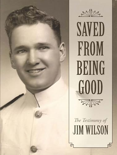 Saved from Being Good: The Testimony of Jim Wilson (Kindle Edition)