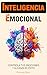 Inteligencia Emocional: Libro De Superación Personal En Español Para Dominar Tus Emociones y Tener Disciplina (Spanish Edition)