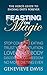 Feasting on Magic: The Hero’s Guide to Ending Diets Forever: Stop Binge Eating, Lose Weight, Trust Your Intuition and Discover Food Freedom