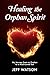 Healing the Orphan Spirit: ...