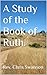 A Study of the Book of Ruth.