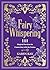 Fairy Whispering: 111 Magical Practices for Connecting with the Fairies